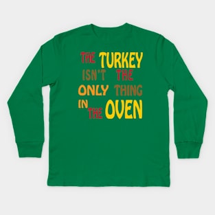 The Turkey Isn't The Only Thing In The Oven Kids Long Sleeve T-Shirt